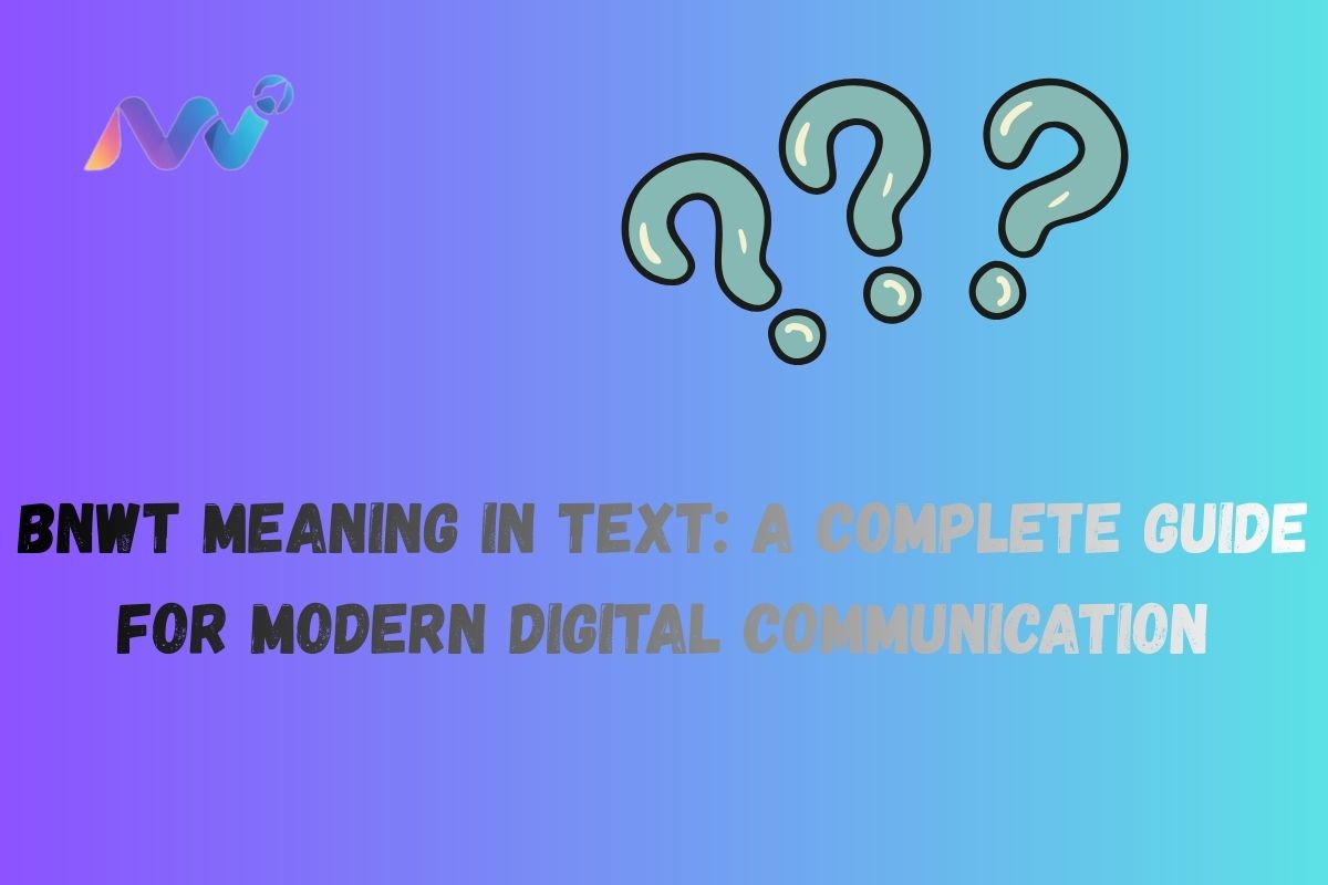 BNWT Meaning in Text A Complete Guide for Modern Digital Communication