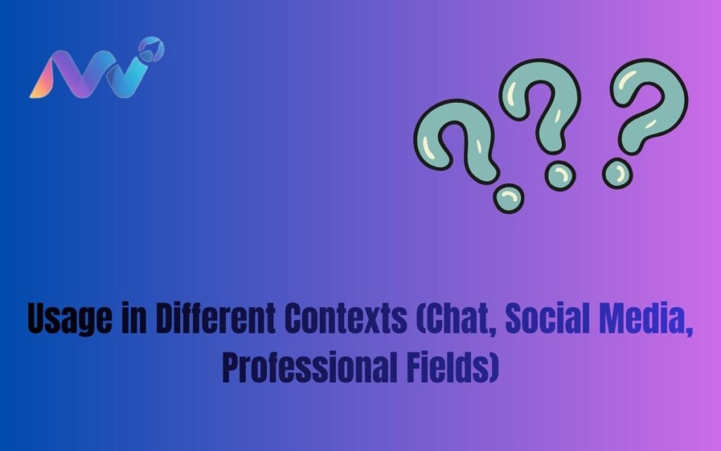 Usage in Different Contexts (Chat, Social Media, Professional Fields)