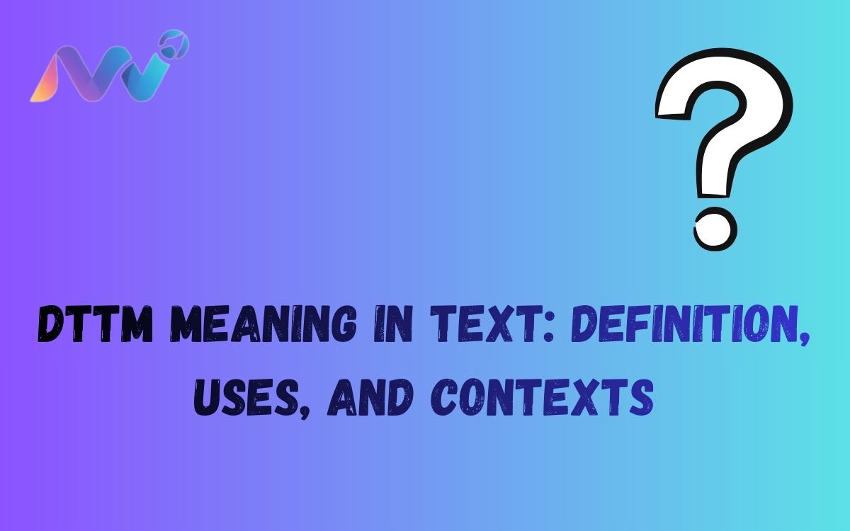 DTTM Meaning in Text Definition, Uses, and Contexts