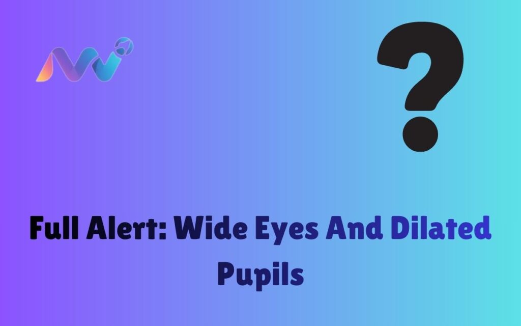 Full Alert Wide Eyes And Dilated Pupils