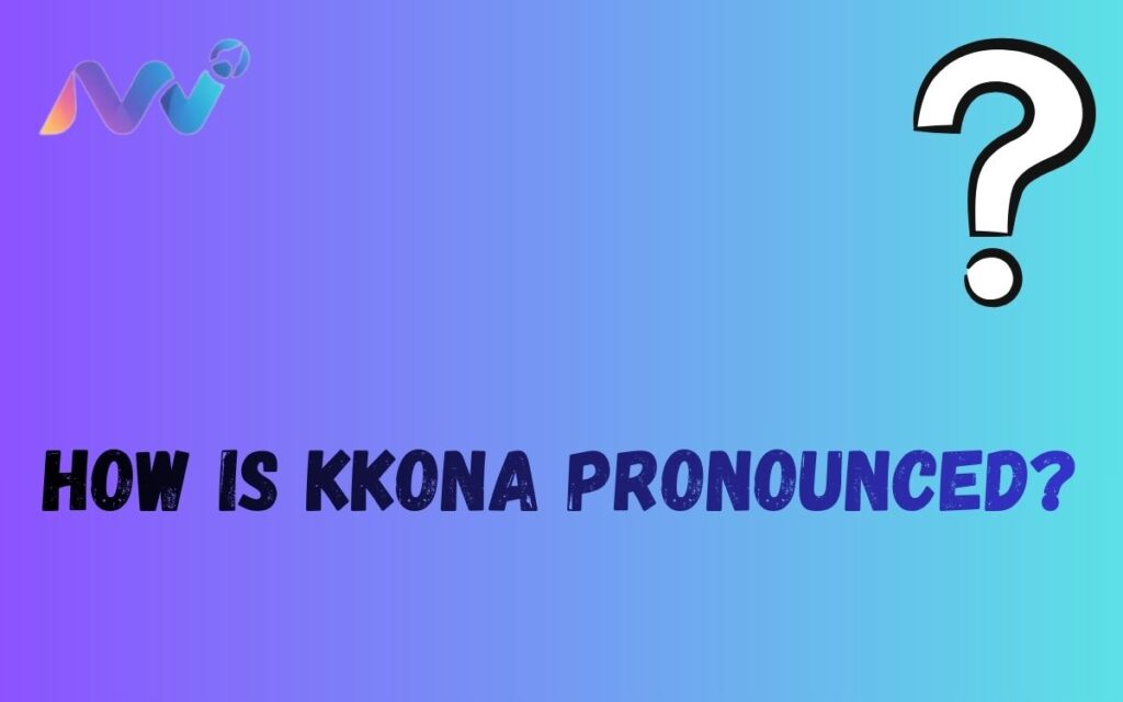How is KKona Pronounced