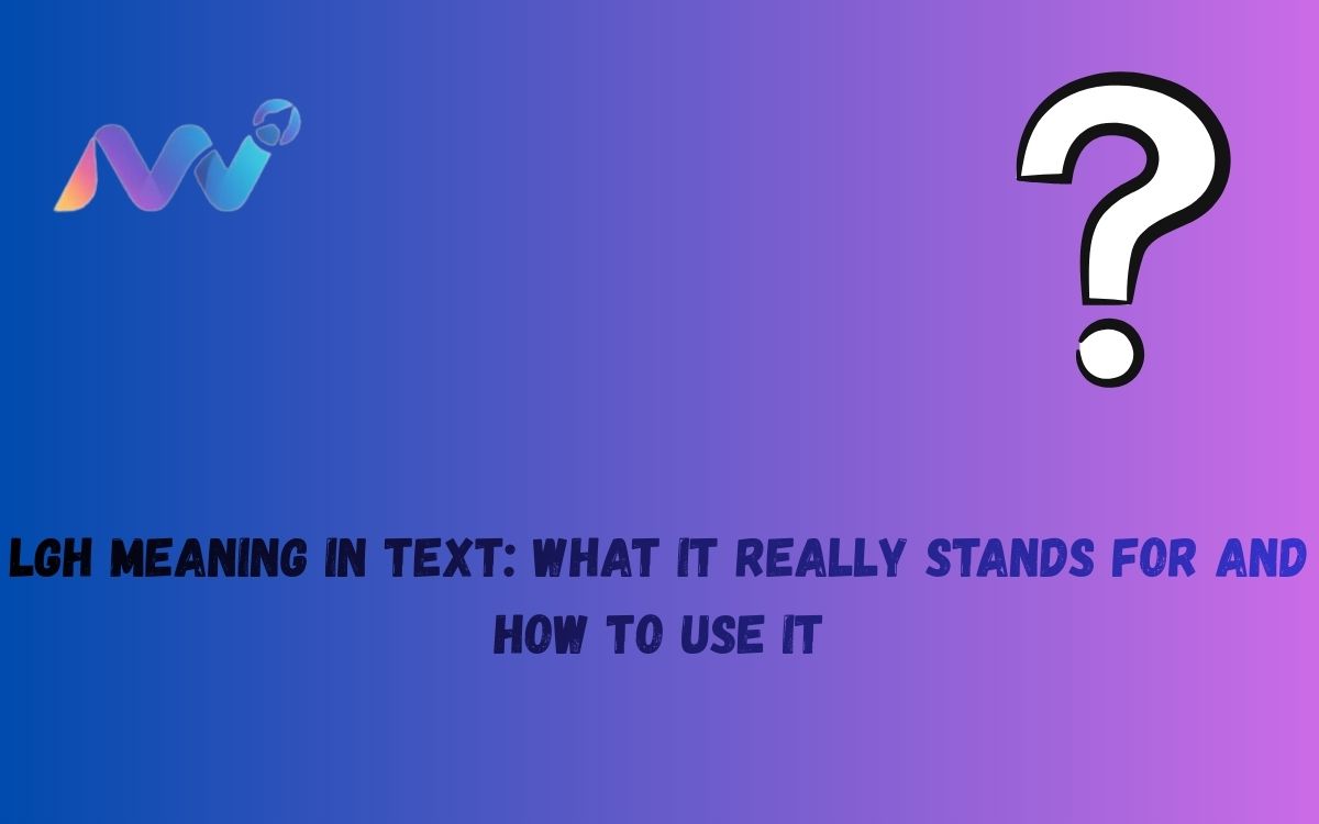 LGH Meaning in Text What It Really Stands For and How to Use It