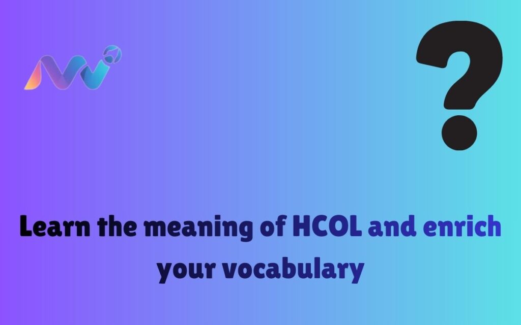 Learn the meaning of HCOL and enrich your vocabulary