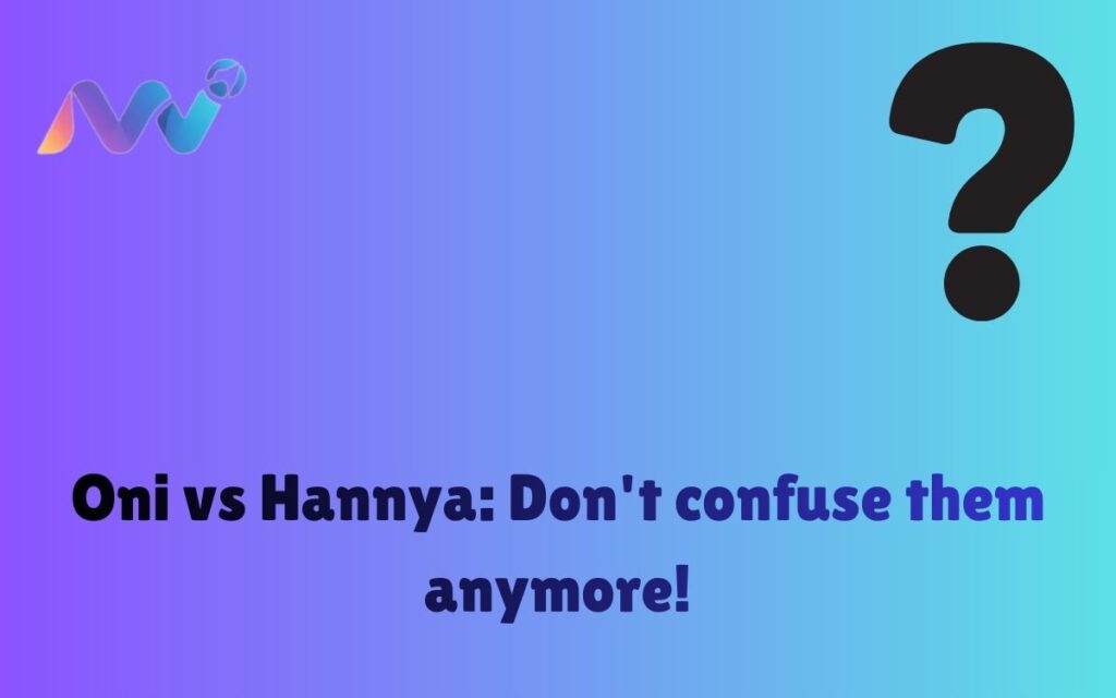 Oni vs Hannya Don't confuse them anymore!