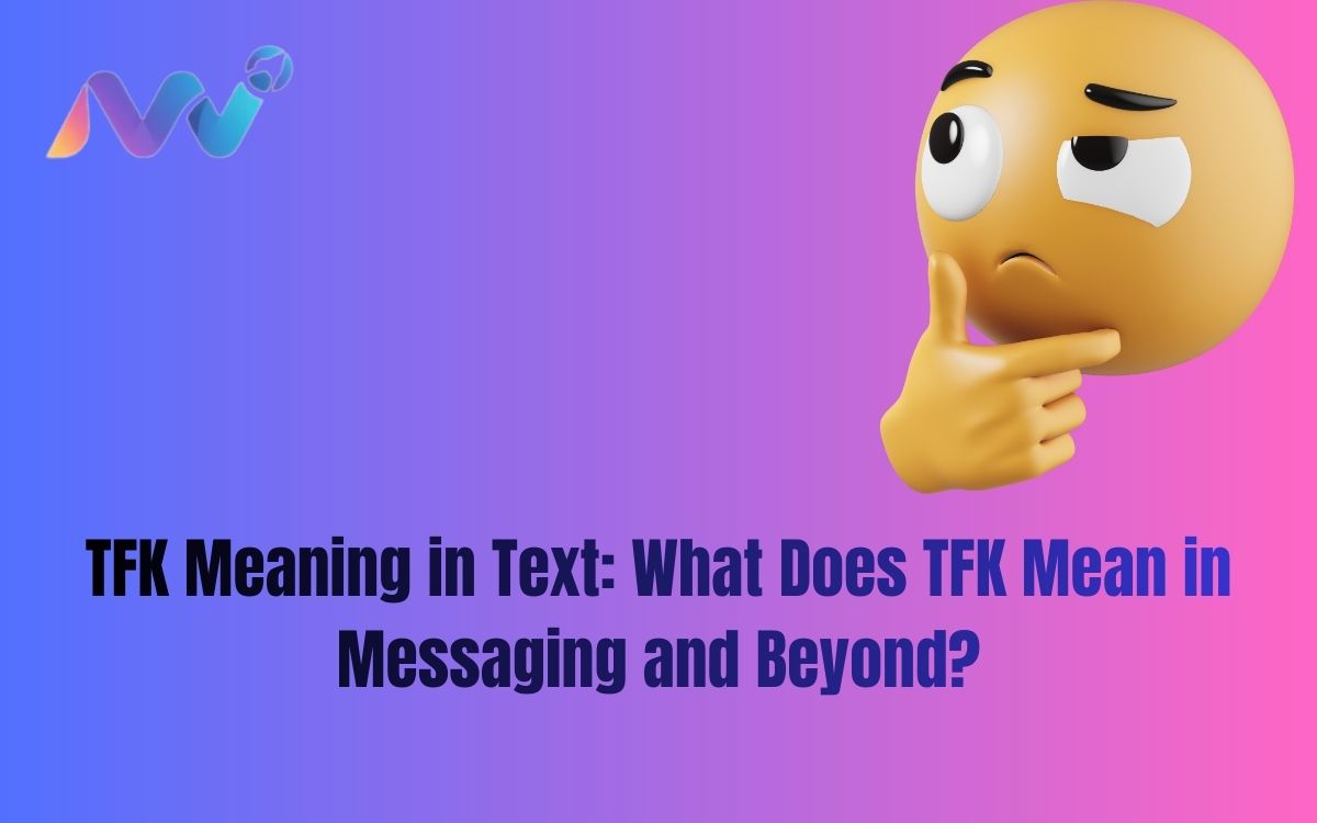 TFK Meaning in Text What Does TFK Mean in Messaging and Beyond