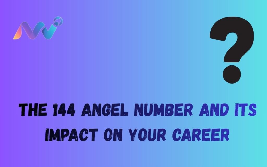 The 144 Angel Number and its Impact on Your Career