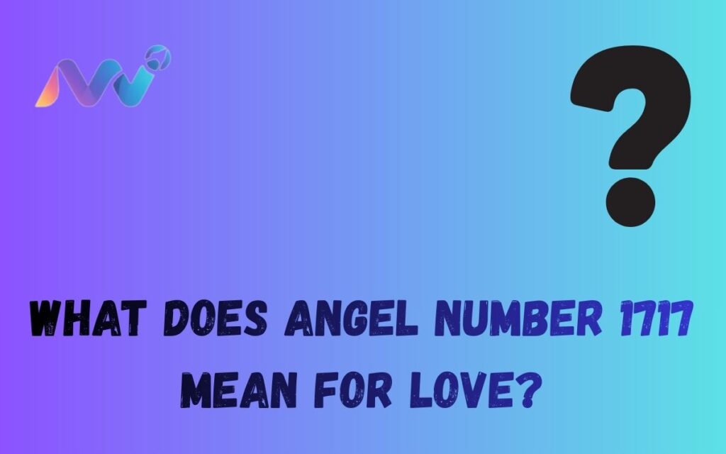 What does angel number 1717 mean for love