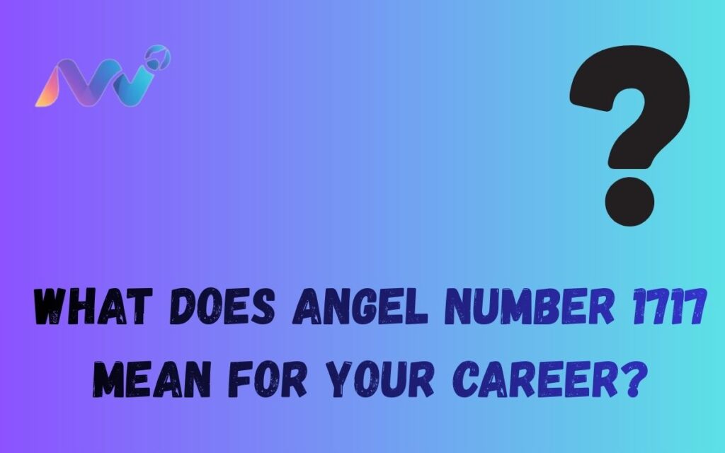 What does angel number 1717 mean for your career