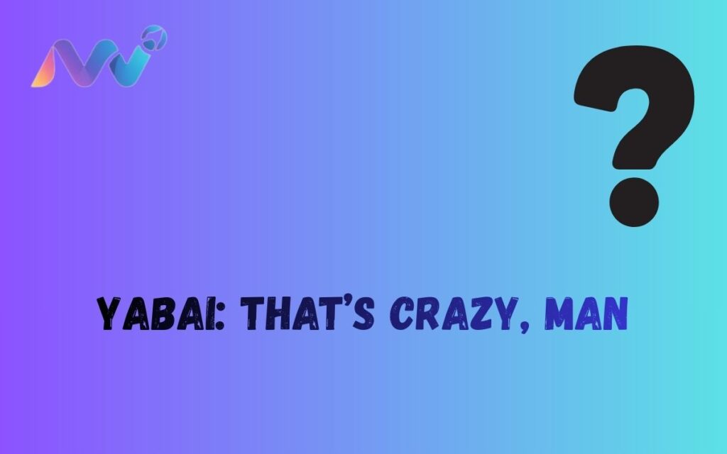 Yabai That’s crazy, man