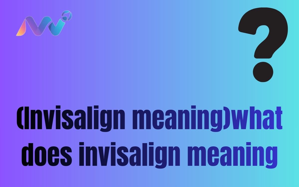 (Invisalign meaning)what does invisalign meaning