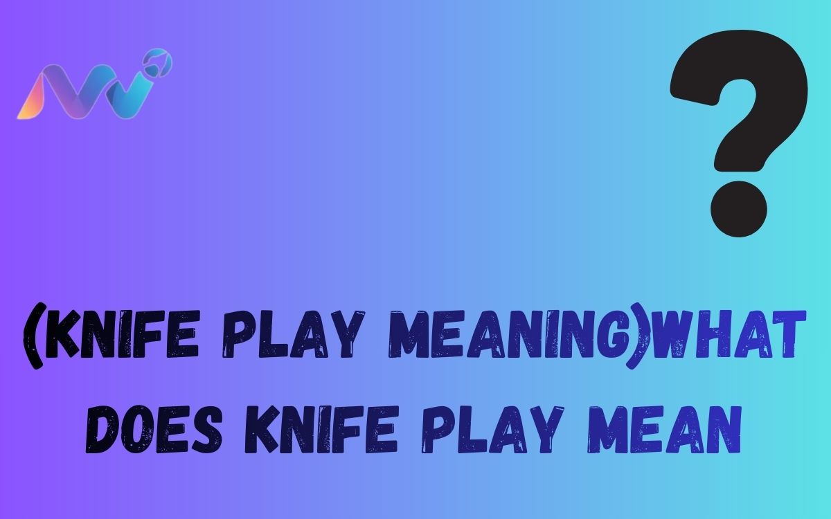 (Knife play meaning)what does knife play mean