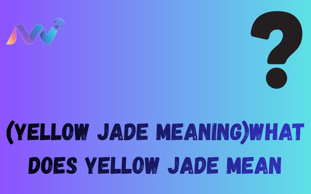 (Yellow jade meaning)what does yellow jade mean